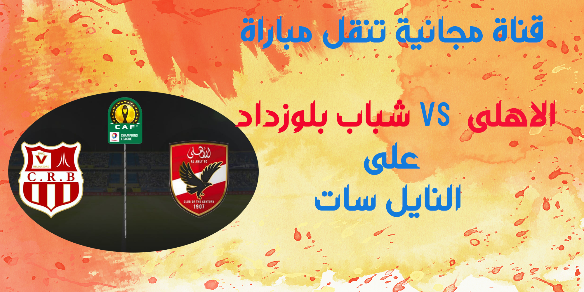قناة مجانية تنقل مباراة شباب بلوزداد VS الأهلي فى دورى أبطال أفريقيا على النايل سات